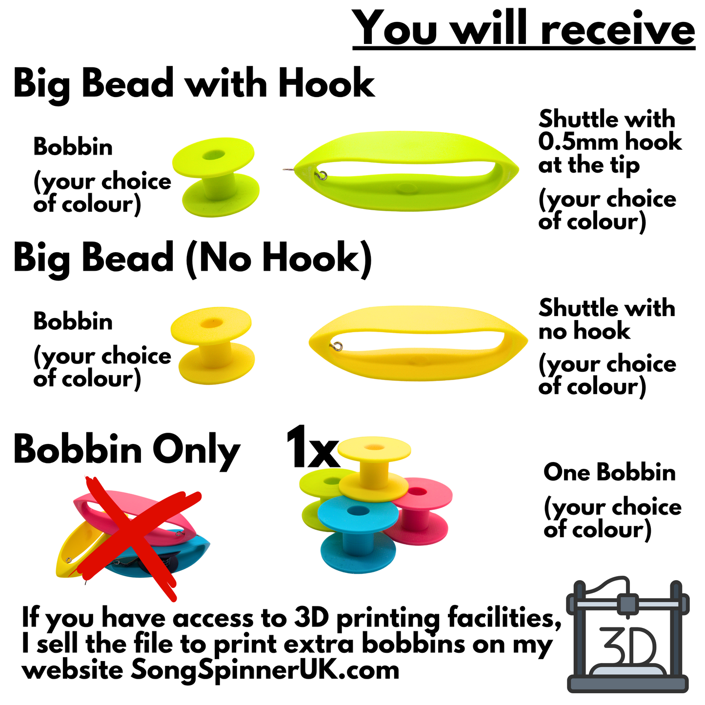 This picture shows the possible variations for this listing. All items are your choice of colour, and you can get either a Big Bead shuttle with an end hook and a bobbin, a big bead shuttle with no hook on the end and a bobbin or a bobbin only with no shuttle.